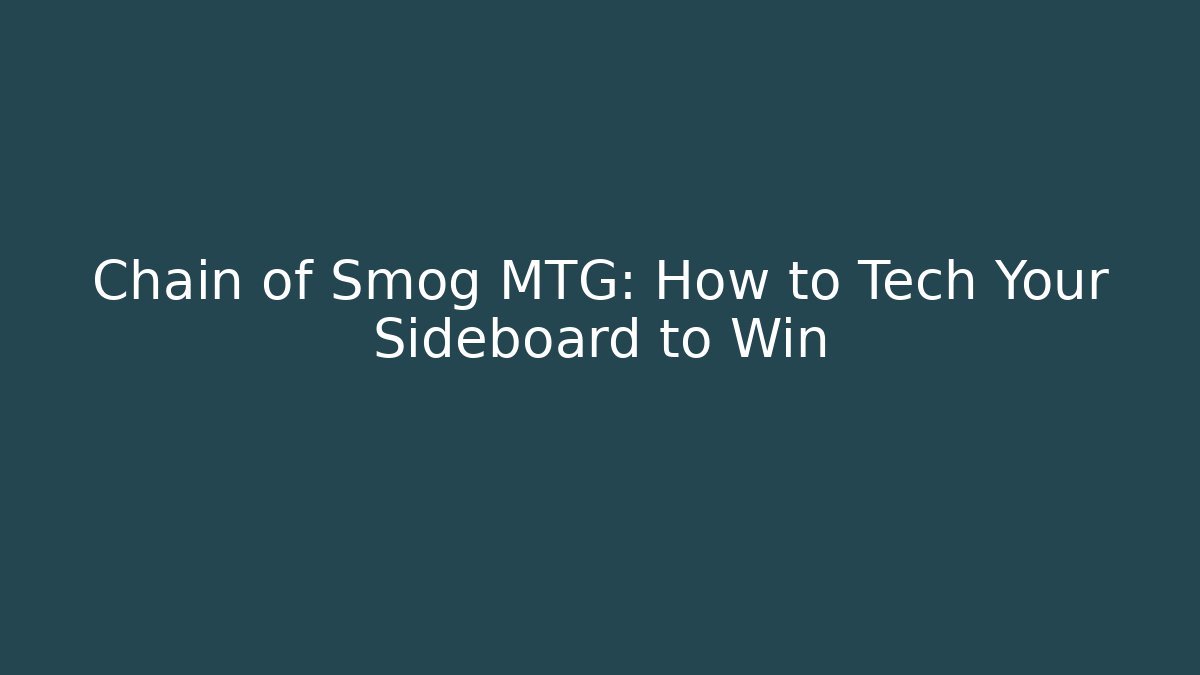 Chain of Smog MTG: How to Tech Your Sideboard to Win