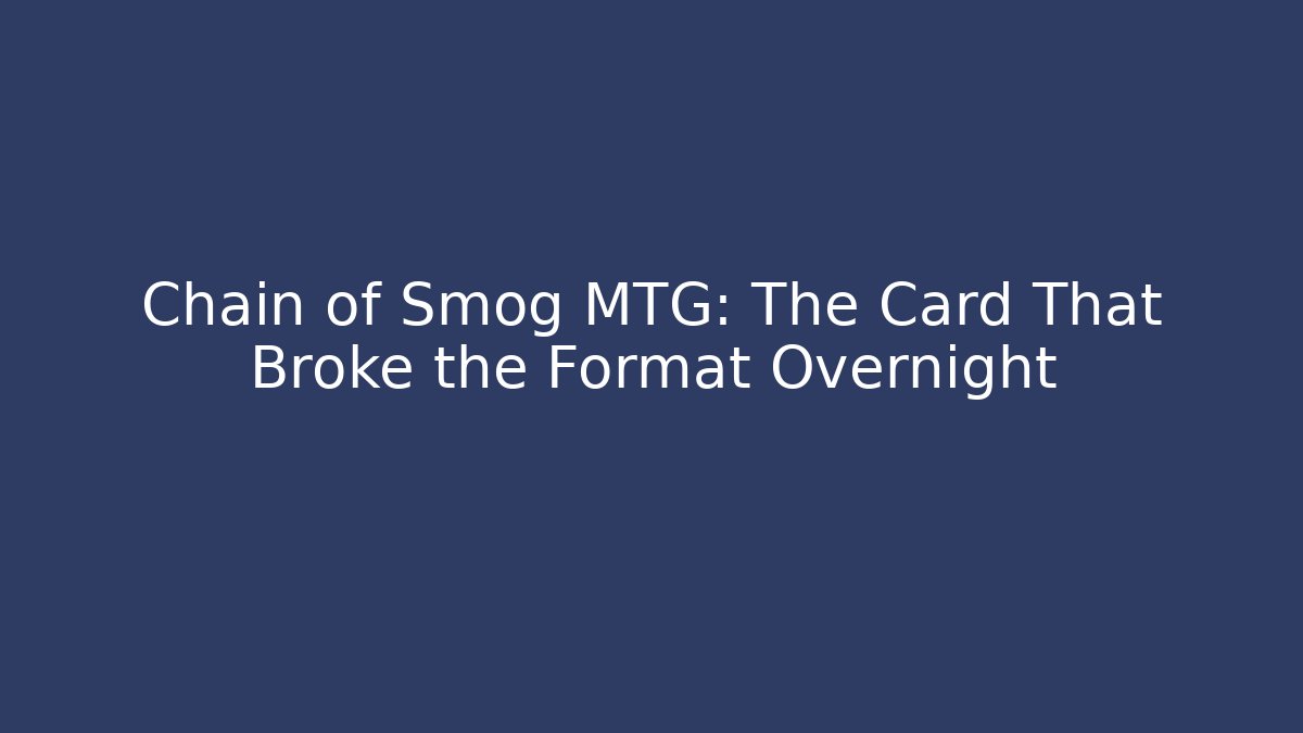 Chain of Smog MTG: The Card That Broke the Format Overnight