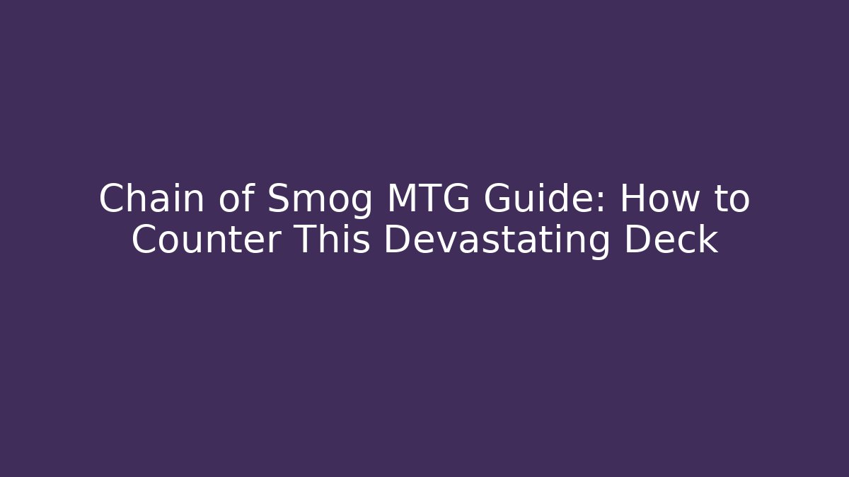 Chain of Smog MTG Guide: How to Counter This Devastating Deck