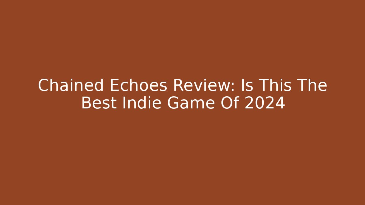 Chained Echoes Review: Is This The Best Indie Game Of 2024