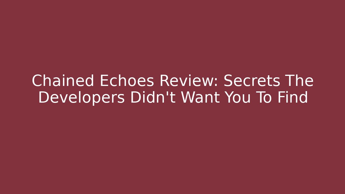 Chained Echoes Review: Secrets The Developers Didn't Want You To Find