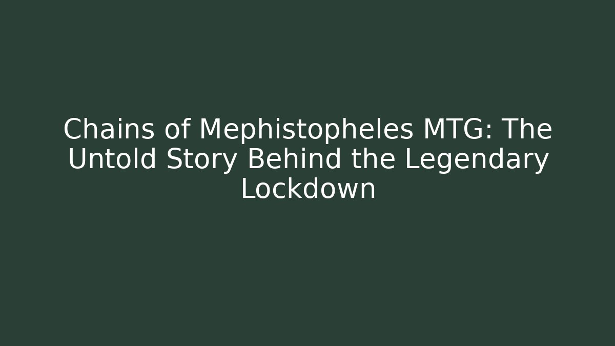 Chains of Mephistopheles MTG: The Untold Story Behind the Legendary Lockdown