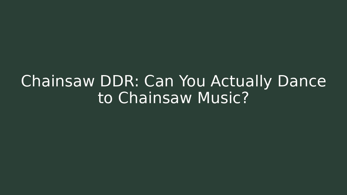 Chainsaw DDR: Can You Actually Dance to Chainsaw Music?