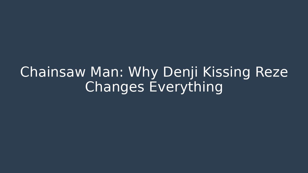 Chainsaw Man: Why Denji Kissing Reze Changes Everything