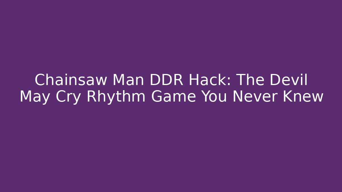 Chainsaw Man DDR Hack: The Devil May Cry Rhythm Game You Never Knew - Critter Realm