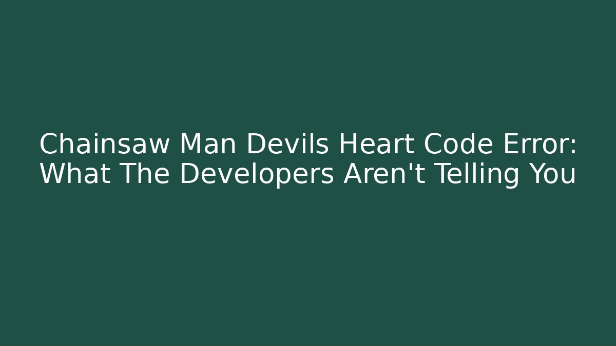 Chainsaw Man Devils Heart Code Error: What The Developers Aren't Telling You - Critter Realm