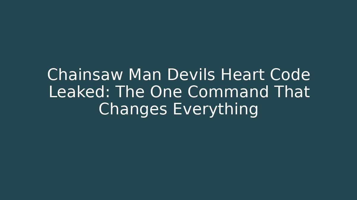 Chainsaw Man Devils Heart Code Leaked: The One Command That Changes Everything