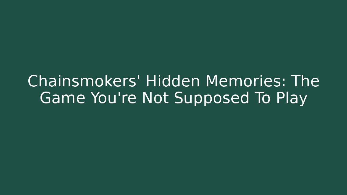 Chainsmokers' Hidden Memories: The Game You're Not Supposed To Play