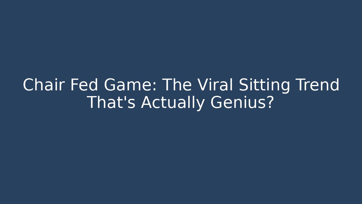 Chair Fed Game: The Viral Sitting Trend That’s Actually Genius?