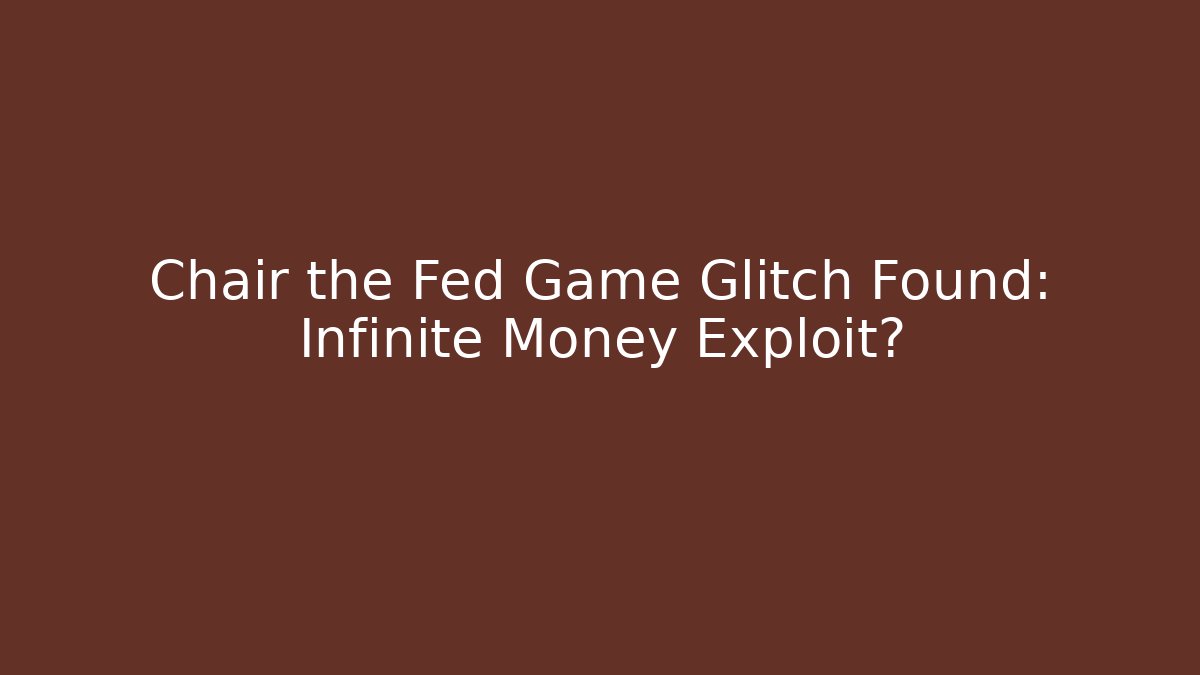 Chair the Fed Game Glitch Found: Infinite Money Exploit?