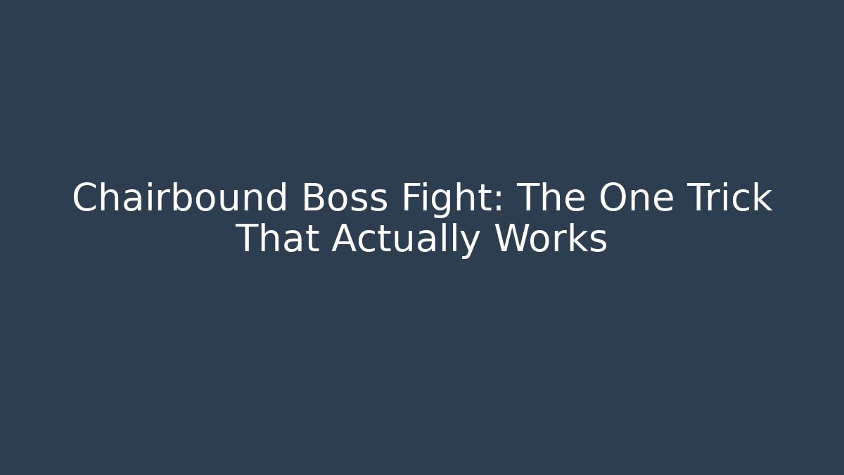 Chairbound Boss Fight: The One Trick That Actually Works