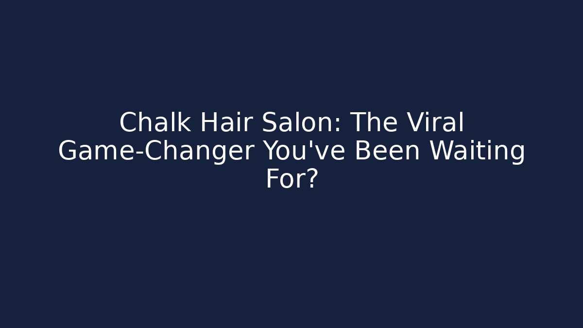 Chalk Hair Salon: The Viral Game-Changer You’ve Been Waiting For?