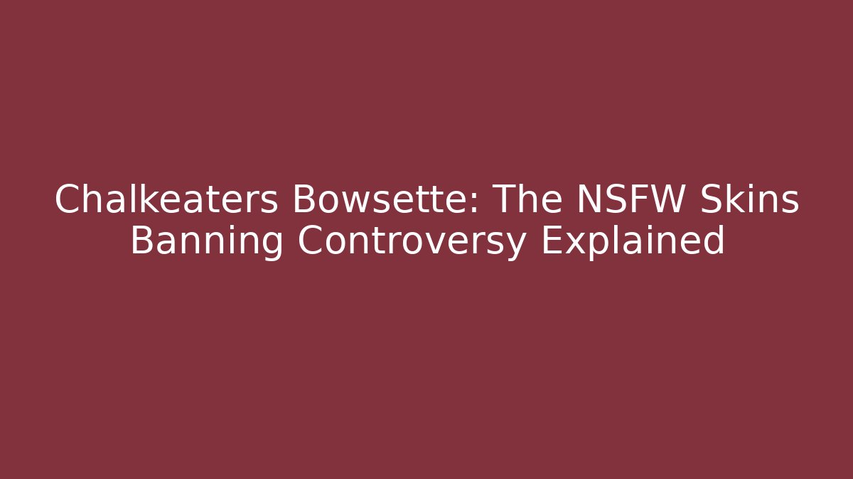 Chalkeaters Bowsette: The NSFW Skins Banning Controversy Explained