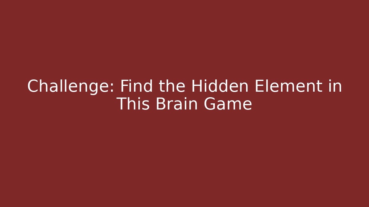 Challenge: Find the Hidden Element in This Brain Game