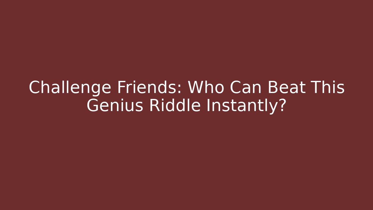 Challenge Friends: Who Can Beat This Genius Riddle Instantly?