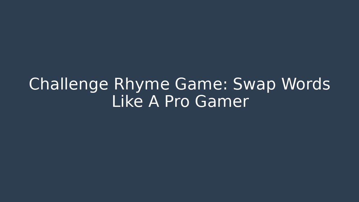 Challenge Rhyme Game: Swap Words Like A Pro Gamer - Critter Realm