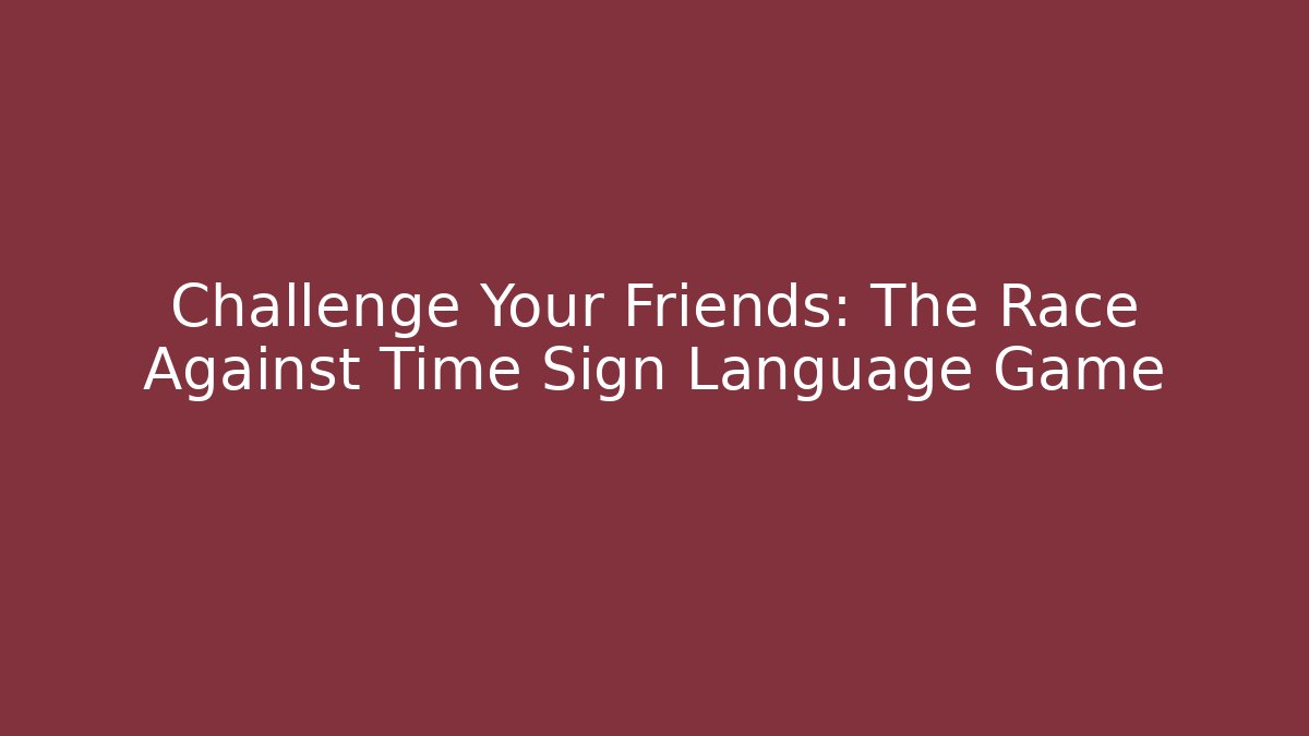 Challenge Your Friends: The Race Against Time Sign Language Game