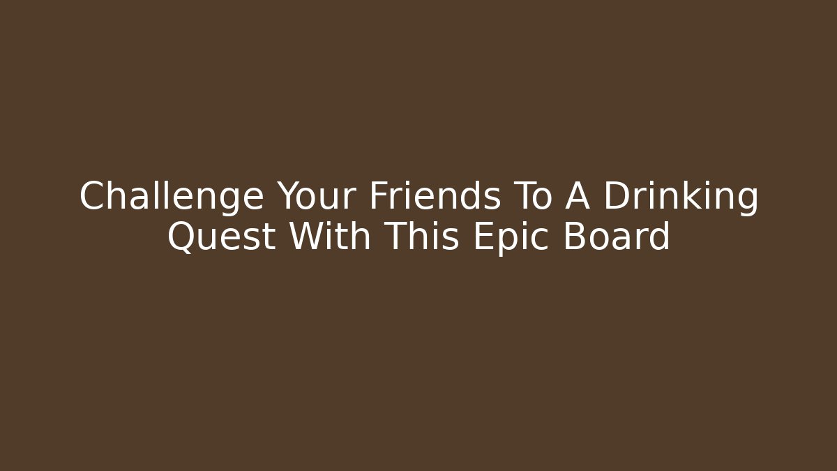 Challenge Your Friends To A Drinking Quest With This Epic Board