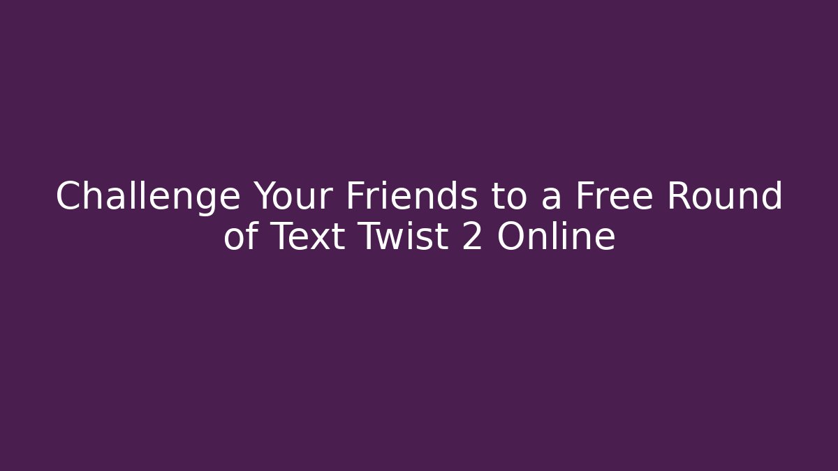 Challenge Your Friends to a Free Round of Text Twist 2 Online