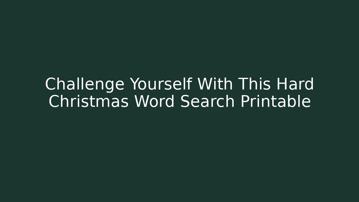 Challenge Yourself With This Hard Christmas Word Search Printable