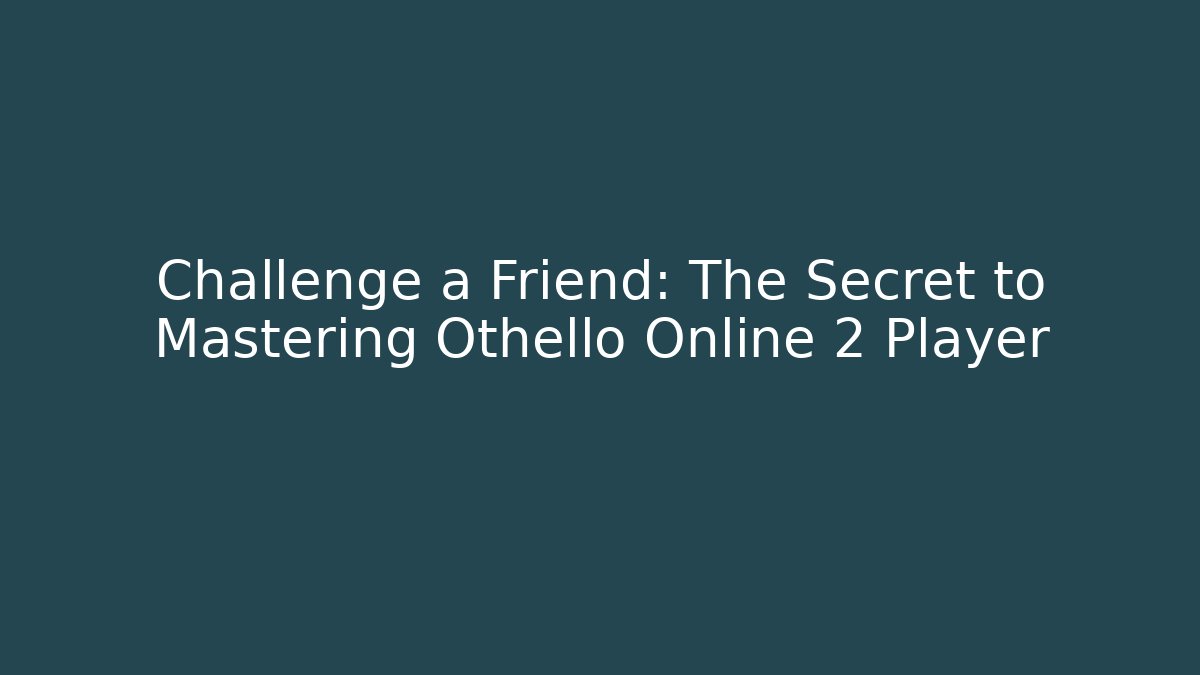 Challenge a Friend: The Secret to Mastering Othello Online 2 Player - Critter Realm