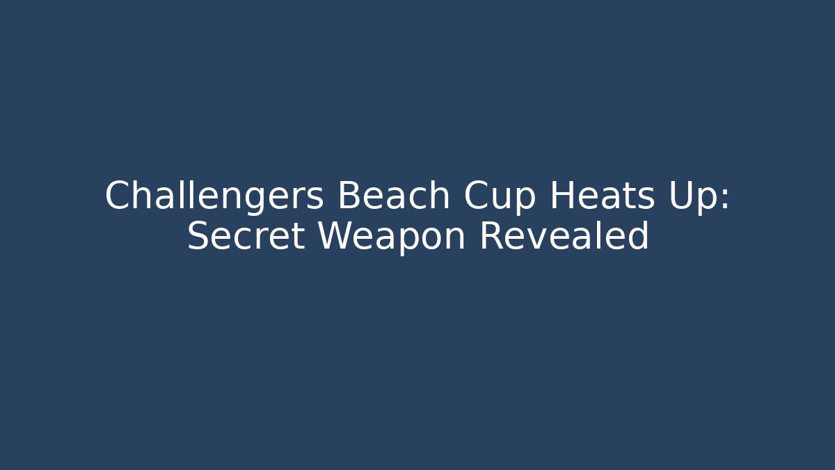 Challengers Beach Cup Heats Up: Secret Weapon Revealed