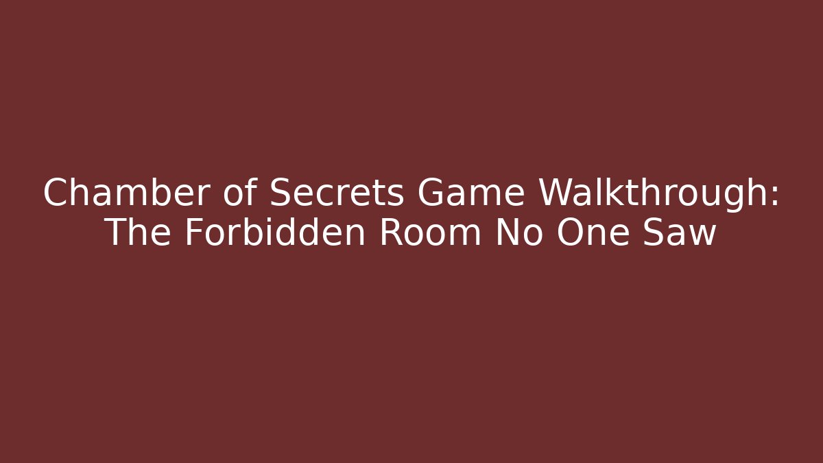 Chamber of Secrets Game Walkthrough: The Forbidden Room No One Saw