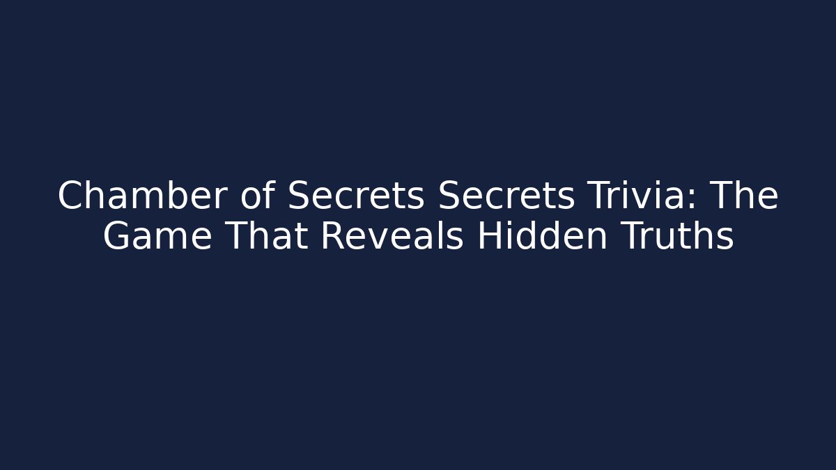 Chamber of Secrets Secrets Trivia: The Game That Reveals Hidden Truths