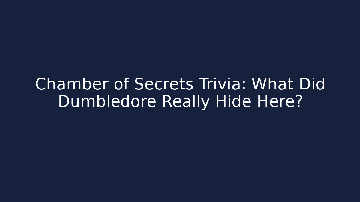 Chamber of Secrets Trivia: What Did Dumbledore Really Hide Here?