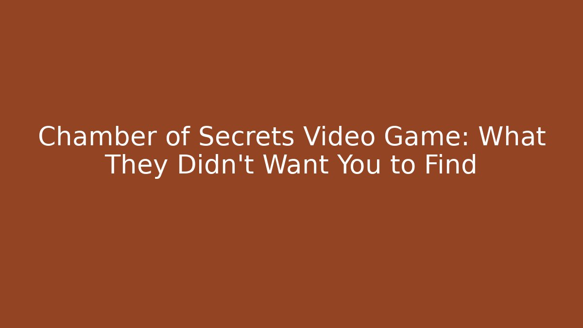 Chamber of Secrets Video Game: What They Didn’t Want You to Find