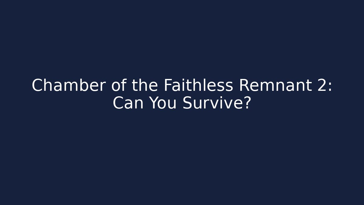 Chamber of the Faithless Remnant 2: Can You Survive?