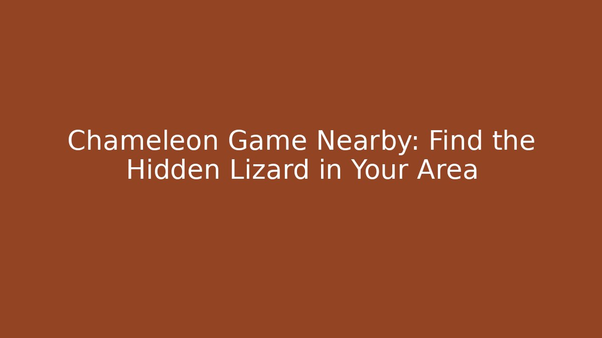 Chameleon Game Nearby: Find the Hidden Lizard in Your Area