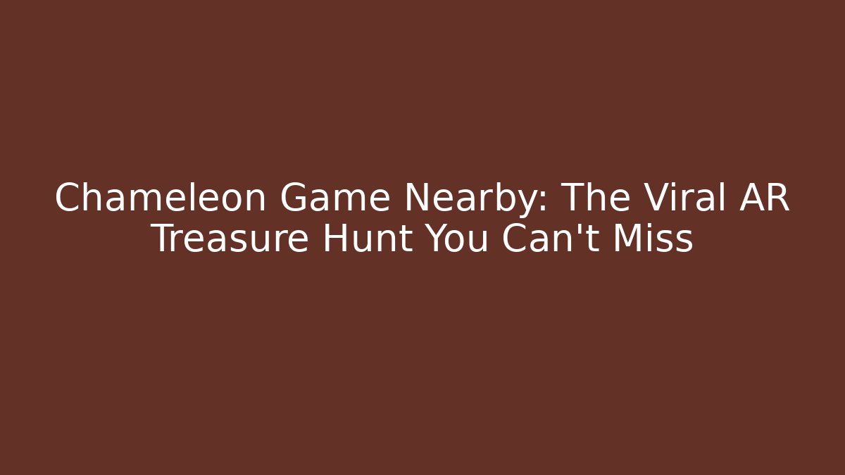 Chameleon Game Nearby: The Viral AR Treasure Hunt You Can't Miss