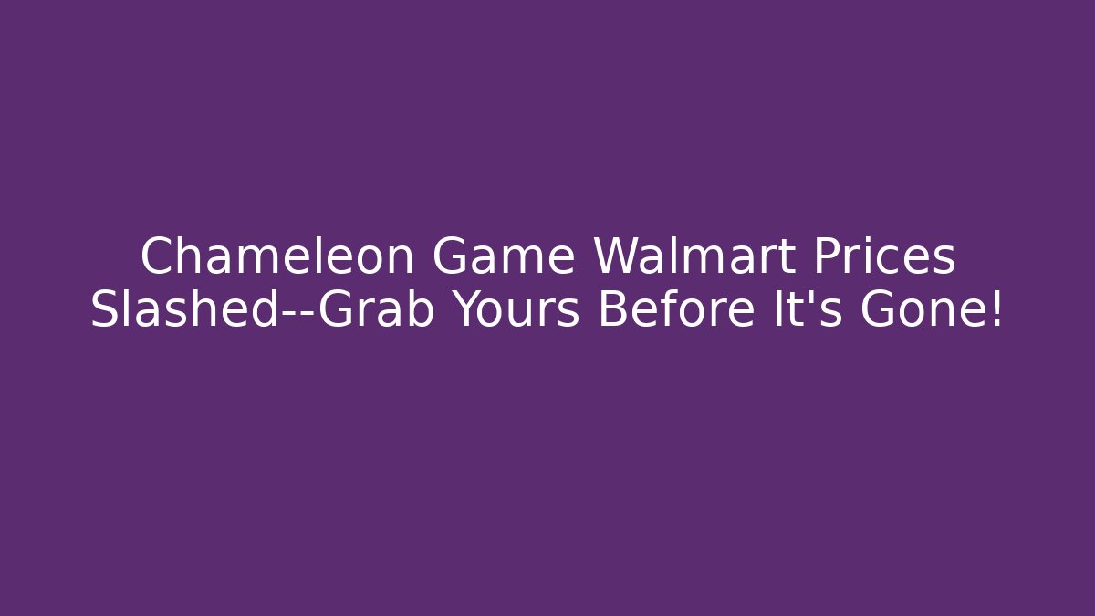 Chameleon Game Walmart Prices Slashed—Grab Yours Before It's Gone!
