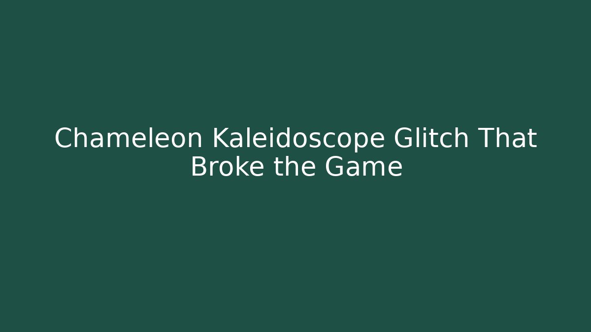 Chameleon Kaleidoscope Glitch That Broke the Game