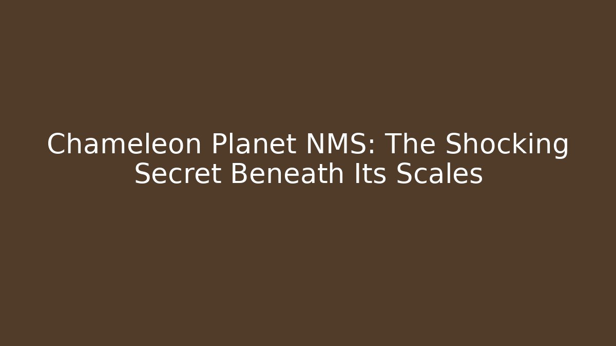 Chameleon Planet NMS: The Shocking Secret Beneath Its Scales