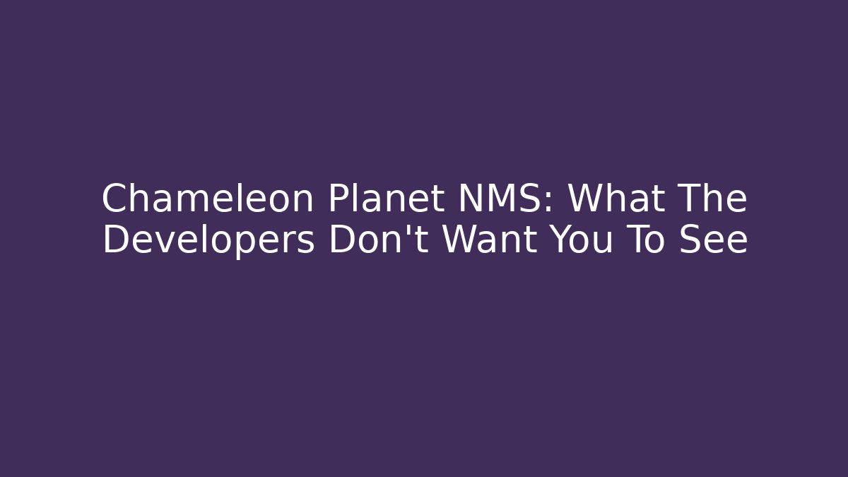 Chameleon Planet NMS: What The Developers Don't Want You To See