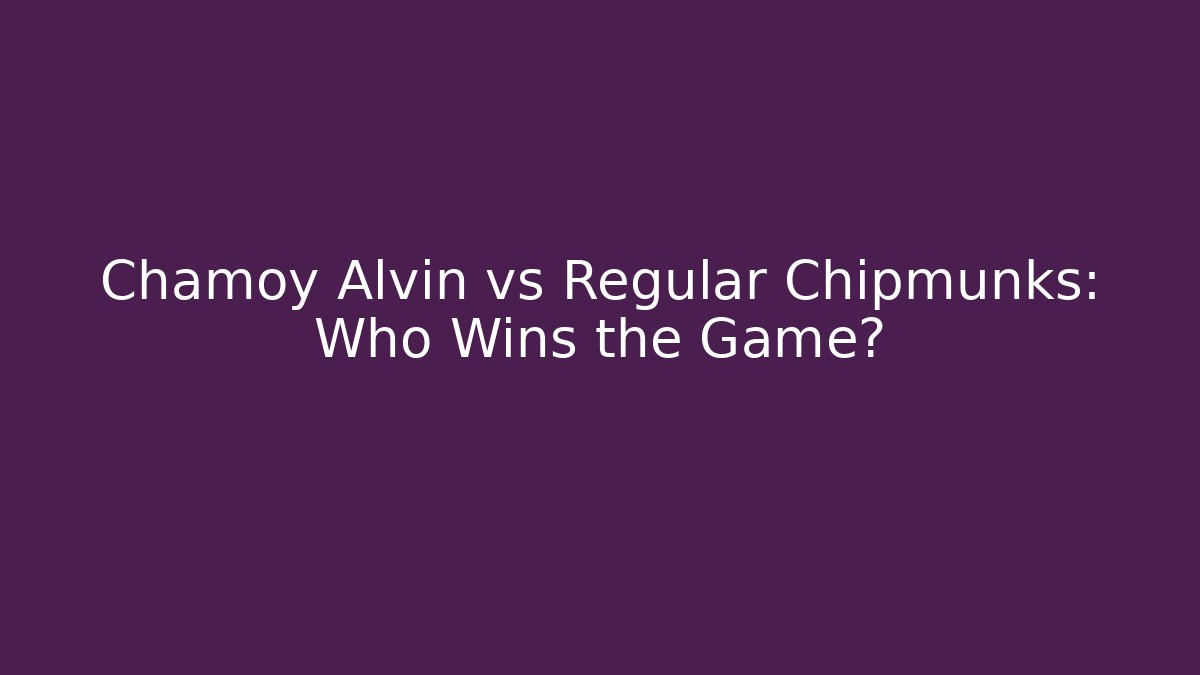 Chamoy Alvin vs Regular Chipmunks: Who Wins the Game?
