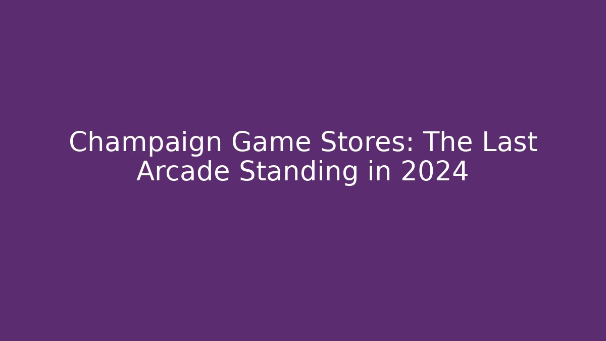 Champaign Game Stores: The Last Arcade Standing in 2024 - Critter Realm