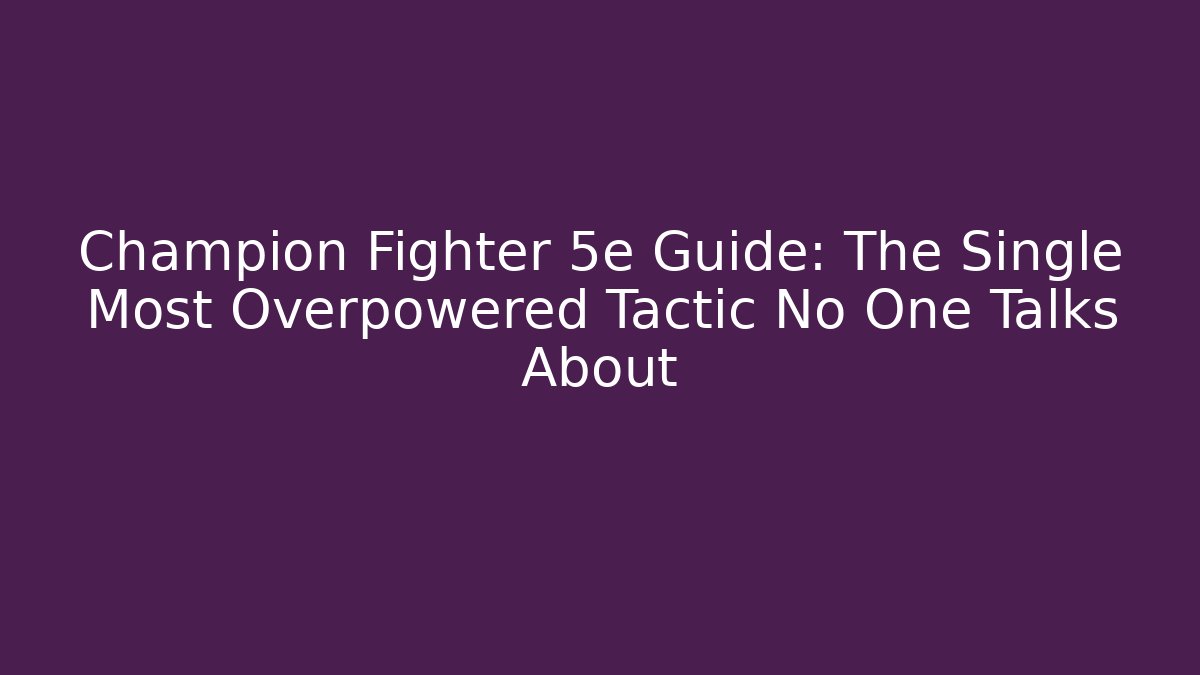 Champion Fighter 5e Guide: The Single Most Overpowered Tactic No One Talks About - Critter Realm