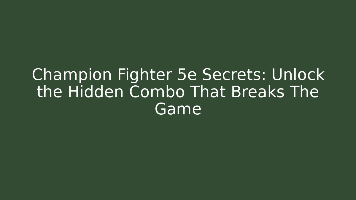 Champion Fighter 5e Secrets: Unlock the Hidden Combo That Breaks The Game