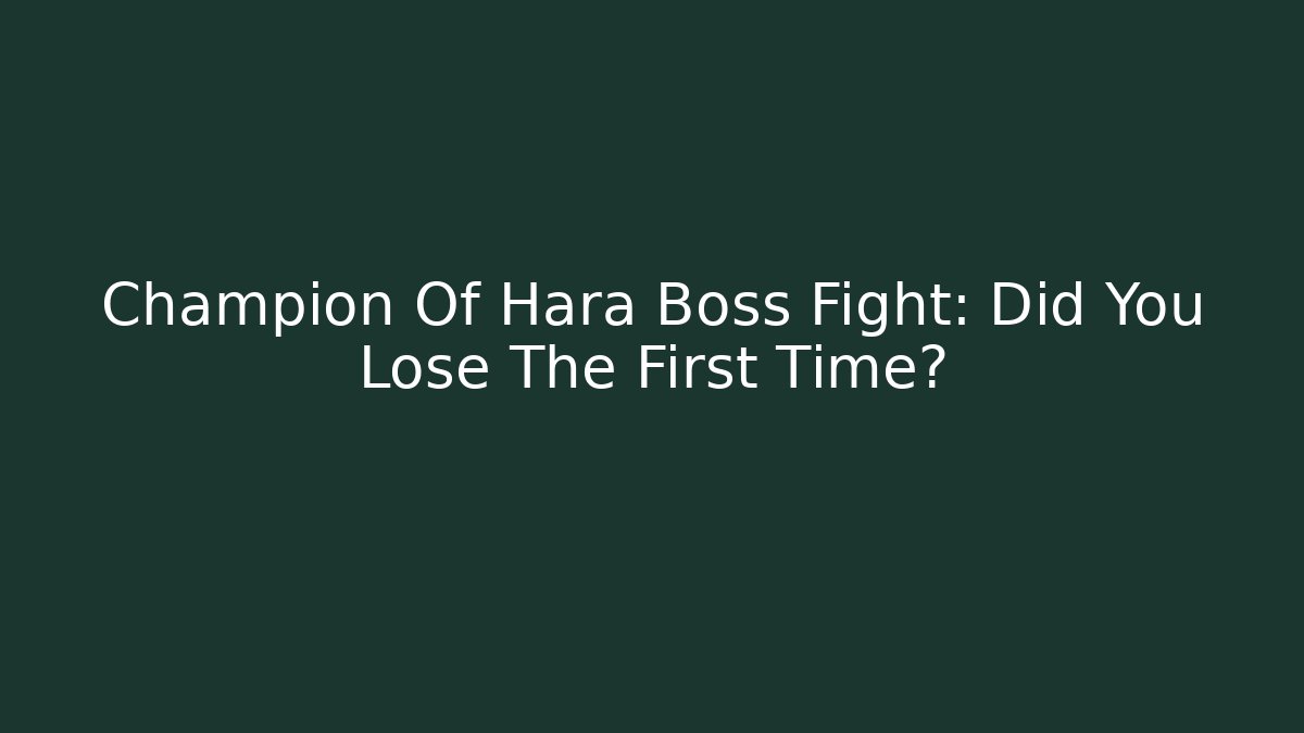 Champion Of Hara Boss Fight: Did You Lose The First Time?