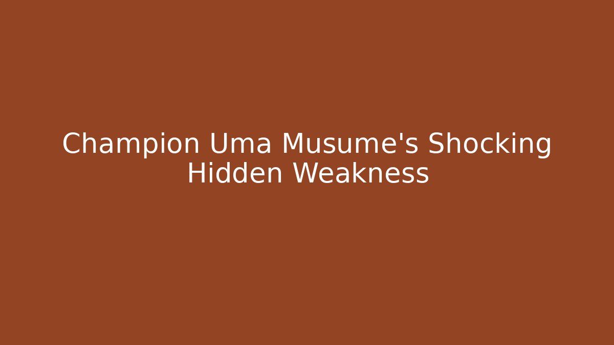 Champion Uma Musume's Shocking Hidden Weakness