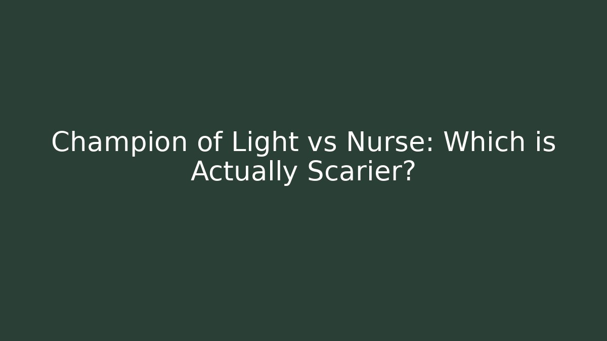 Champion of Light vs Nurse: Which is Actually Scarier?