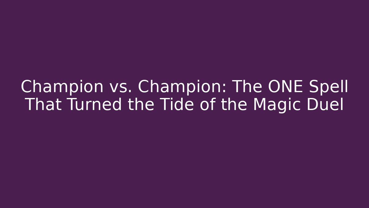 Champion vs. Champion: The ONE Spell That Turned the Tide of the Magic Duel - Critter Realm