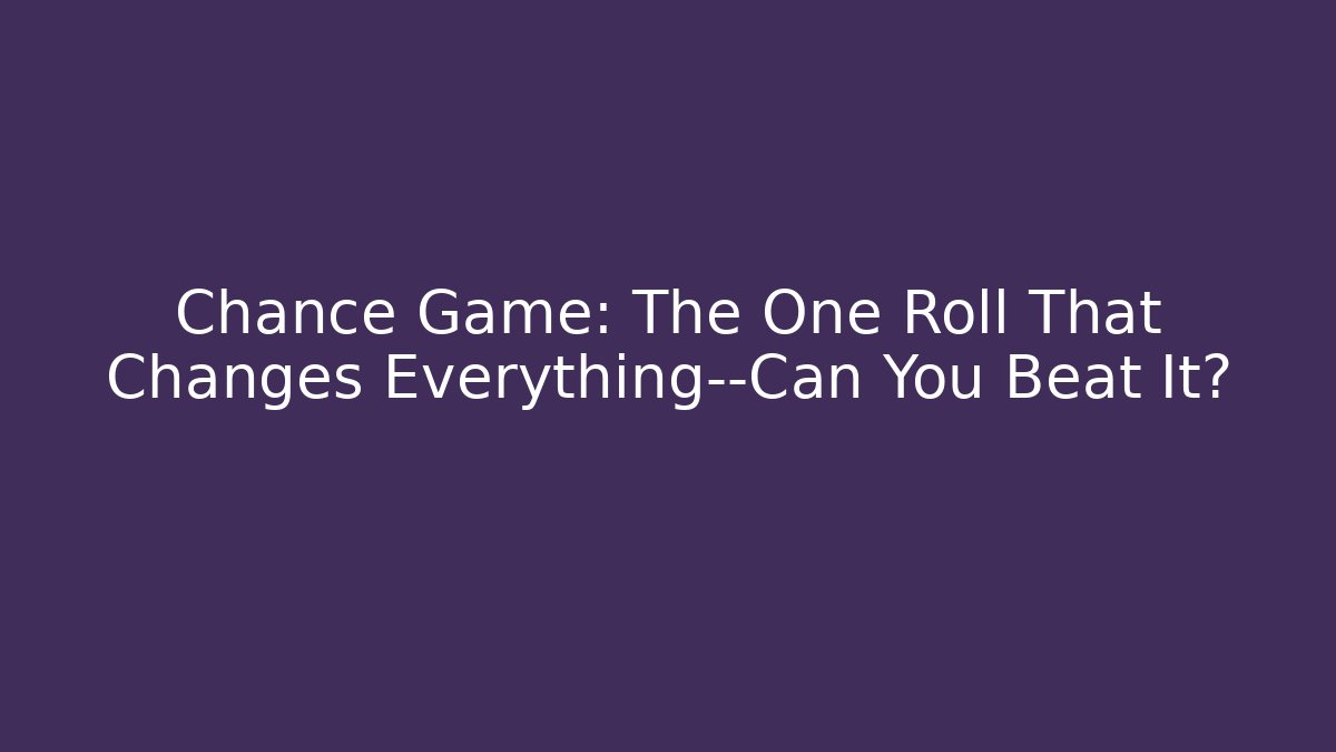Chance Game: The One Roll That Changes Everything—Can You Beat It?