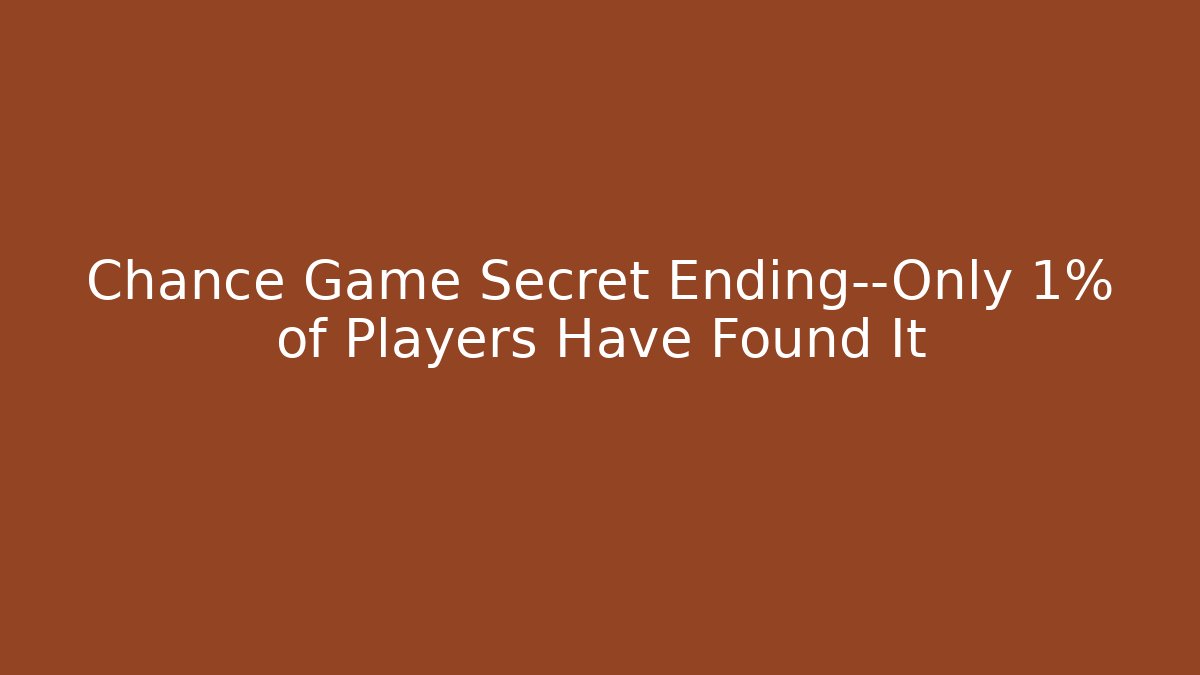 Chance Game Secret Ending—Only 1% of Players Have Found It