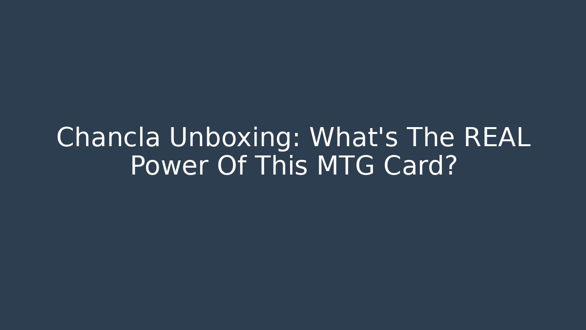 Chancla Unboxing: What's The REAL Power Of This MTG Card?