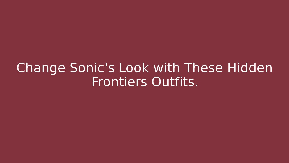 Change Sonic's Look with These Hidden Frontiers Outfits.