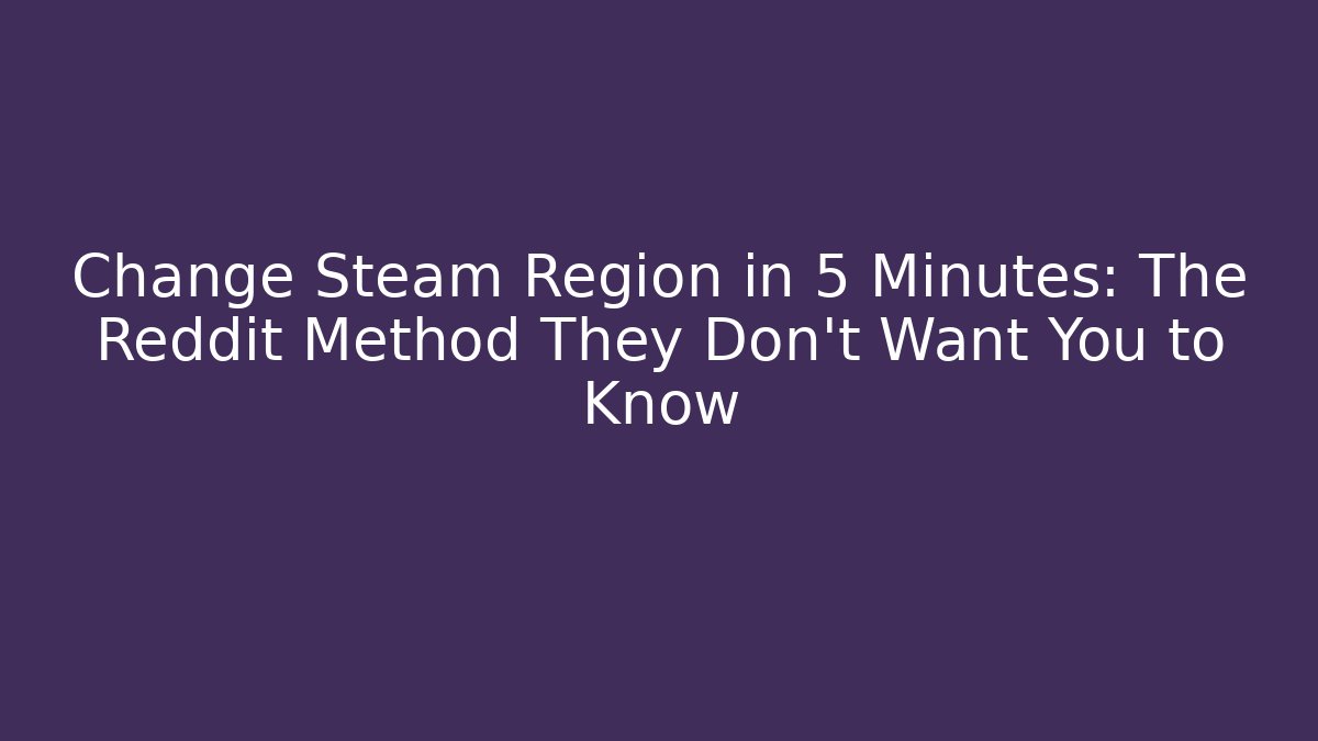 Change Steam Region in 5 Minutes: The Reddit Method They Don’t Want You to Know